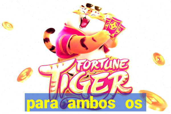 para ambos os times marcam 1 e 2 tempo